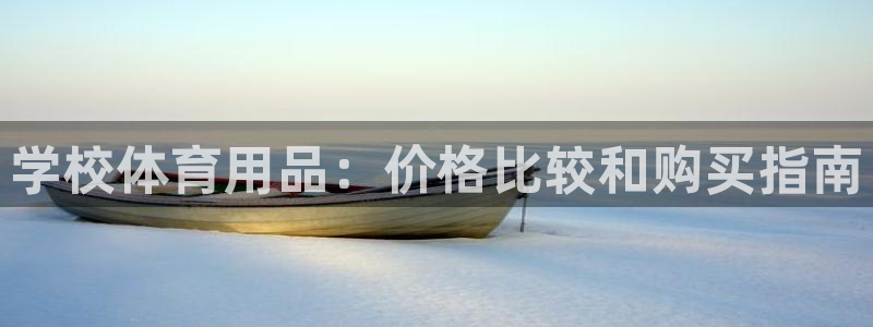 欧陆娱乐微信众：学校体育用品：价格比较和购买指南
