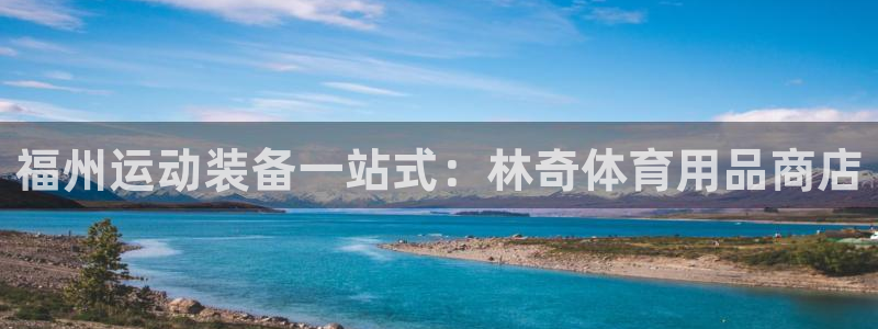 欧陆娱乐注册代理多少钱：福州运动装备一站式：林奇体育