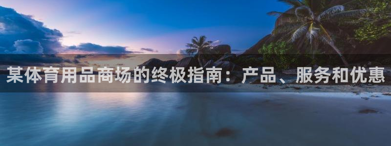 欧陆娱乐平台总代理：某体育用品商场的终极指南：产品、