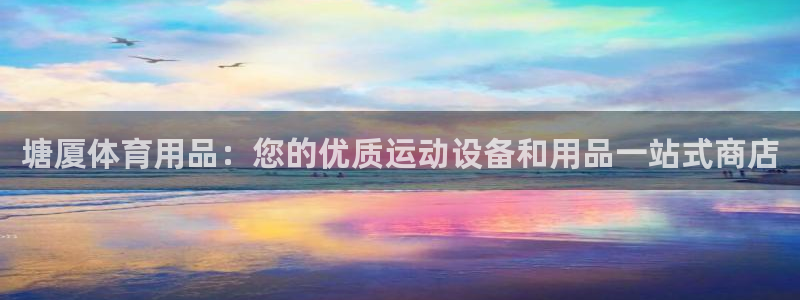 欧陆娱乐测速：塘厦体育用品：您的优质运动设备和用品一