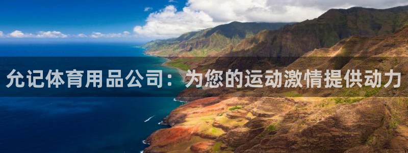 欧陆商城：允记体育用品公司：为您的运动激情提供动力