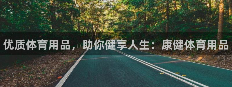 欧陆娱乐客服：优质体育用品，助你健享人生：康健体育用