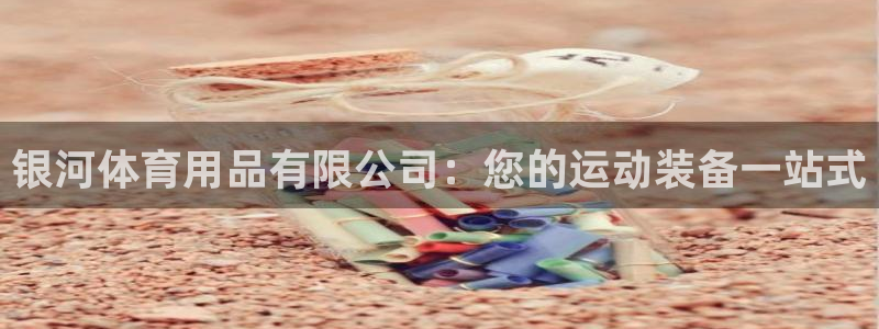 欧陆娱乐：银河体育用品有限公司：您的运动装备一站式