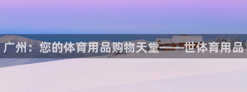 欧陆娱乐登录官网网址：广州：您的体育用品购物天堂——