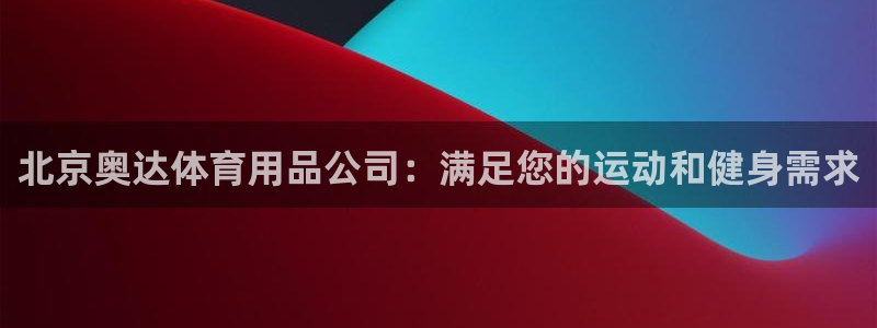 欧陆娱乐客服服务怎么样：北京奥达体育用品公司：满足您