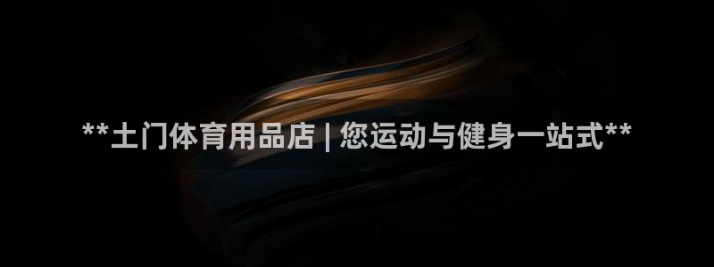 欧陆娱乐官网下载安装苹果：**土门体育用品店 | 您