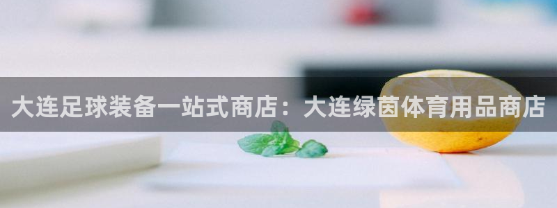 欧陆娱乐有限公司招聘：大连足球装备一站式商店：大连绿