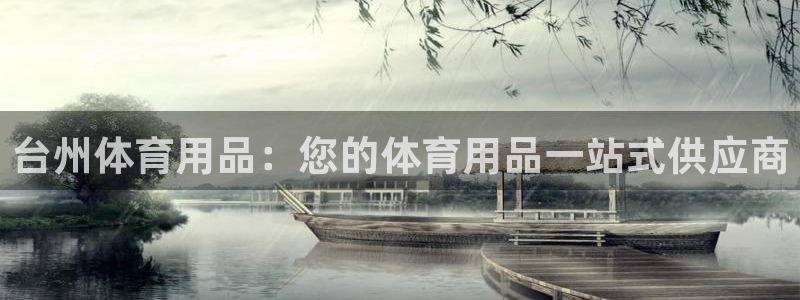 欧陆娱乐怎么注册账号：台州体育用品：您的体育用品一站