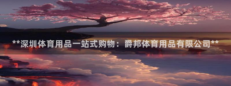 欧陆娱乐注册链接：**深圳体育用品一站式购物：爵邦体