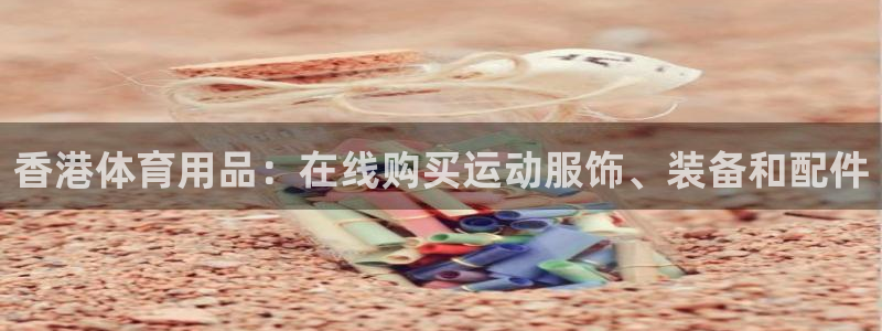 欧陆娱乐百科官网：香港体育用品：在线购买运动服饰、装