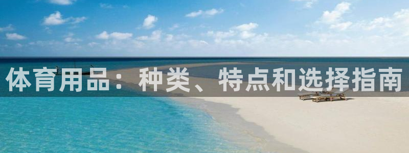 欧陆娱乐平台咋样赚钱的：体育用品：种类、特点和选择指