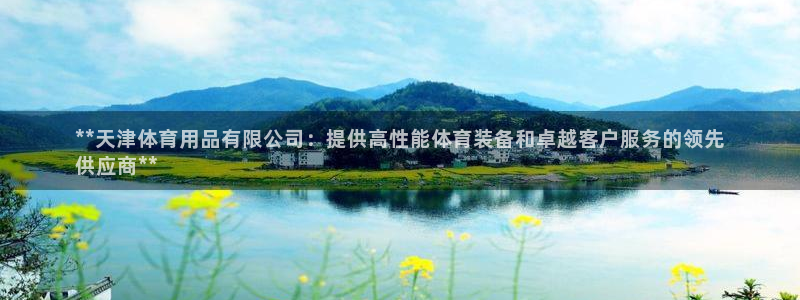 欧陆注册登录入口：**天津体育用品有限公司：提供高性