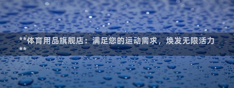 欧陆娱乐有限公司招聘：**体育用品旗舰店：满足您的运