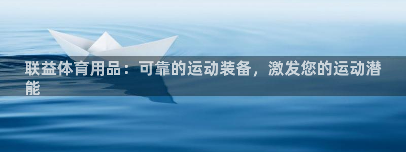 欧陆娱乐官网注册中心：联益体育用品：可靠的运动装备，