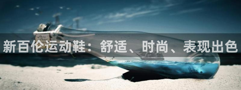 欧陆娱乐官网网址大全：新百伦运动鞋：舒适、时尚、表现