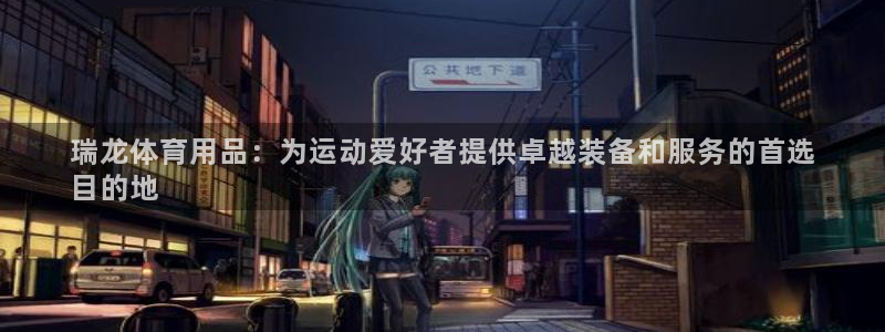 欧陆娱乐是真的吗：瑞龙体育用品：为运动爱好者提供卓越