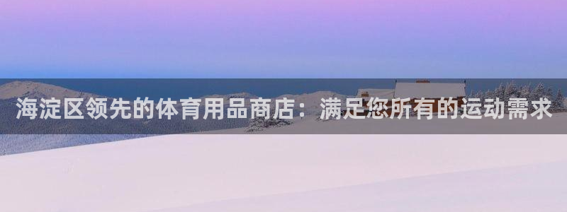 欧陆娱乐客服服务：海淀区领先的体育用品商店：满足您所