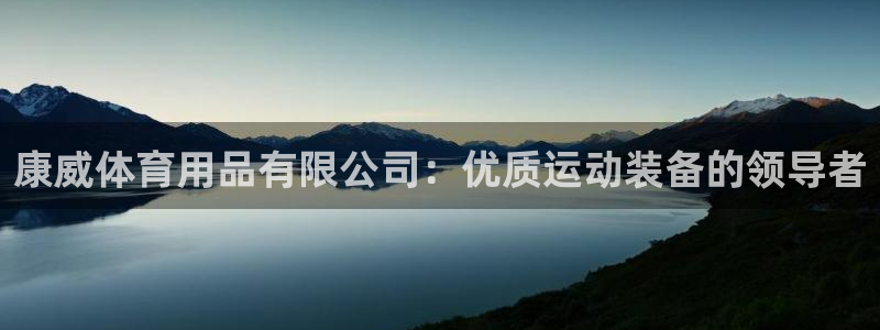 欧陆娱乐平台登陆地址：康威体育用品有限公司：优质运动