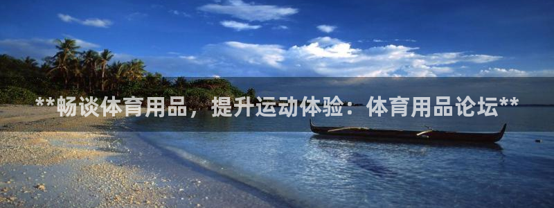 欧陆娱乐登录测速：**畅谈体育用品，提升运动体验：体