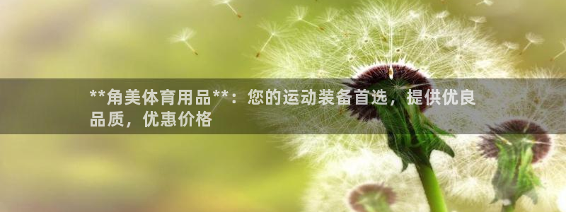 欧陆娱乐怎么注册账号登录：**角美体育用品**：您的