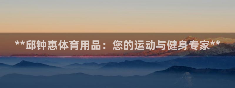 重庆欧陆娱乐有限公司电话：**邱钟惠体育用品：您的运