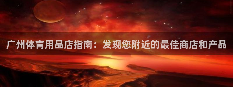 欧陆娱乐线路测速：广州体育用品店指南：发现您附近的最