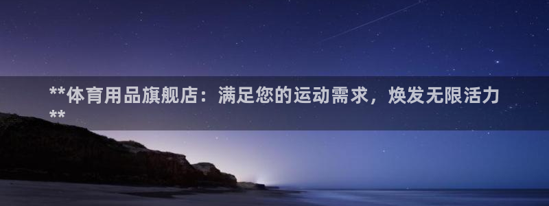 欧陆娱乐是正规平台吗安全吗可靠吗可信吗：**体育用品旗舰店：