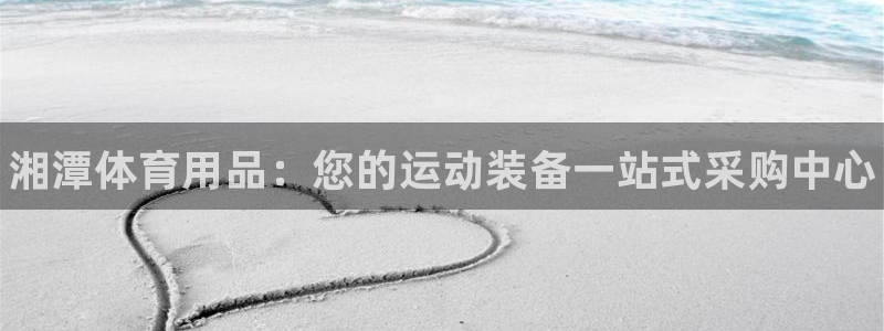 欧陆游戏平台：湘潭体育用品：您的运动装备一站式采购中