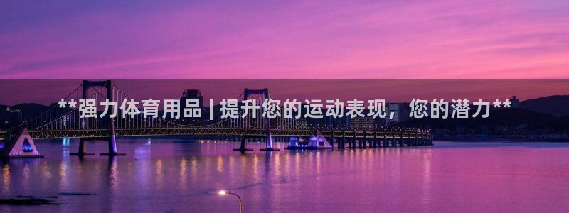 欧陆娱乐能提现嘛是真的吗：**强力体育用品 | 提升